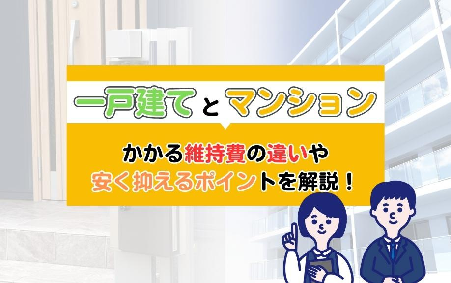 一戸建てとマンションでかかる維持費の違いや安く抑えるポイントを解説！