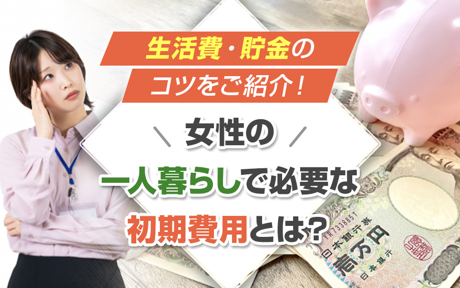 女性の一人暮らしで必要な初期費用とは？生活費・貯金のコツをご紹介！の画像