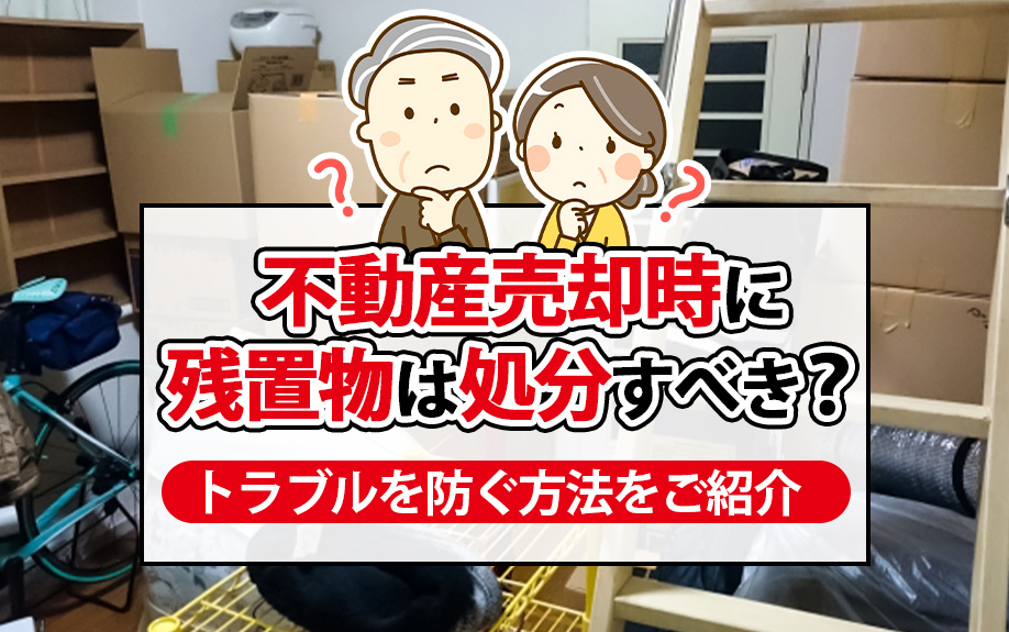 不動産売却時に残置物は処分すべき？トラブルを防ぐ方法をご紹介の画像