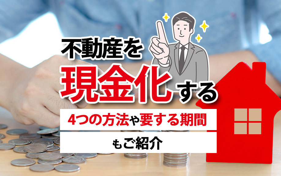 不動産を現金化する4つの方法や要する期間もご紹介の画像