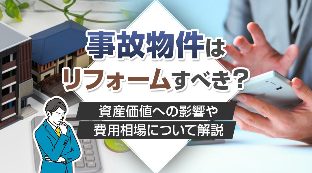 事故物件はリフォームすべき？資産価値への影響や費用相場について解説
