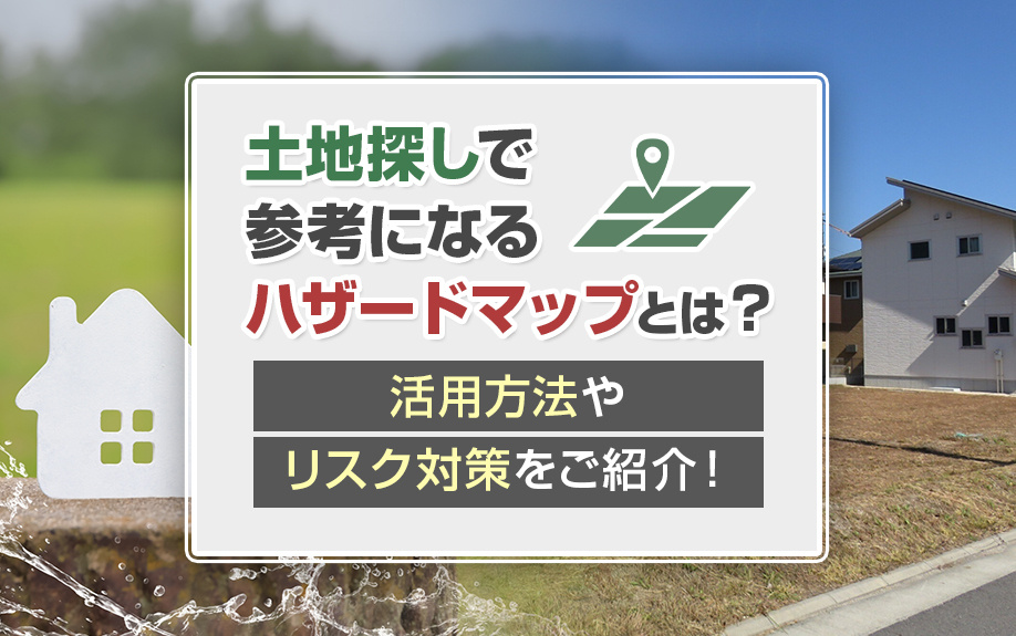土地探しで参考になるハザードマップとは？活用方法やリスク対策をご紹介！の画像