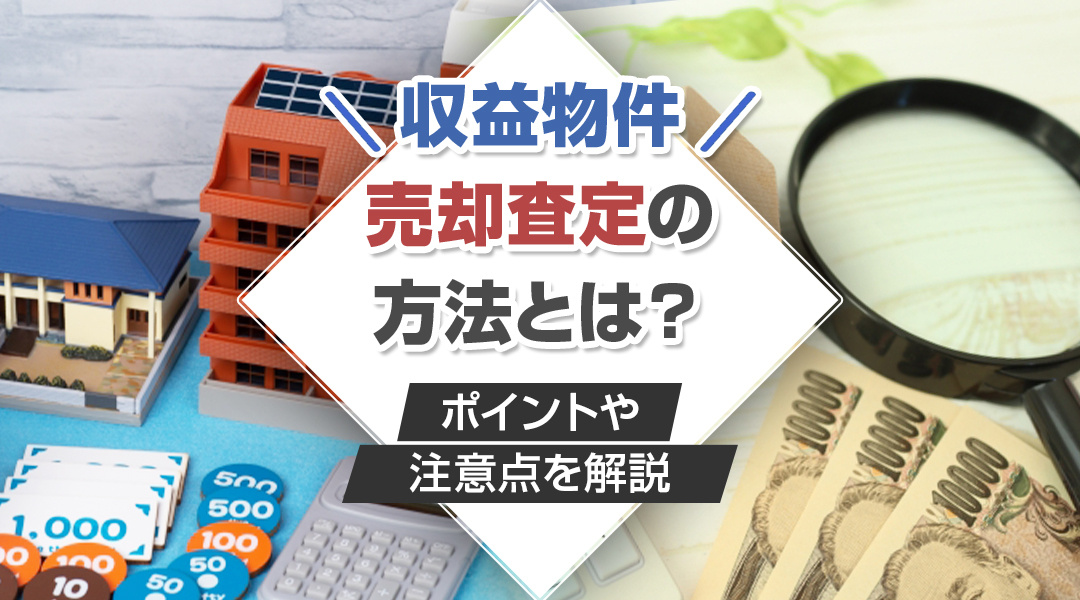 【2023年版】収益物件の売却査定の方法とは？ポイントや注意点を解説の画像