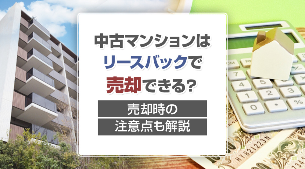 中古マンションはリースバックで売却できる？売却時の注意点も解説の画像
