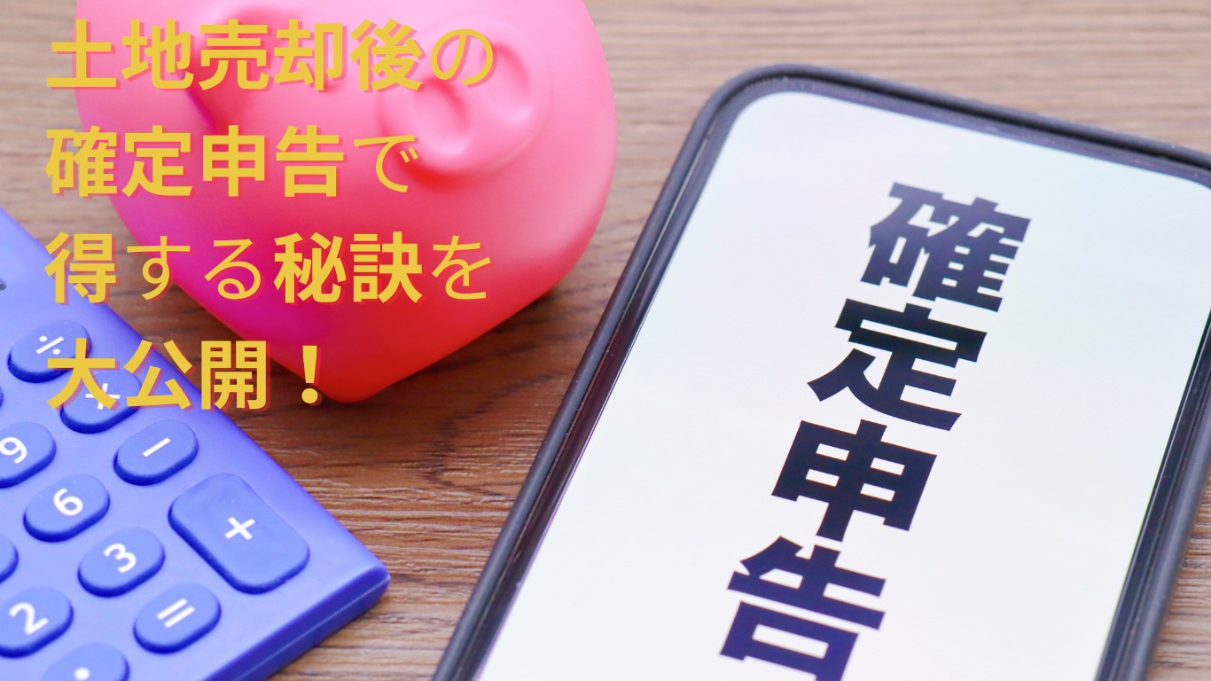 土地売却後の確定申告で得する秘訣を大公開！の画像