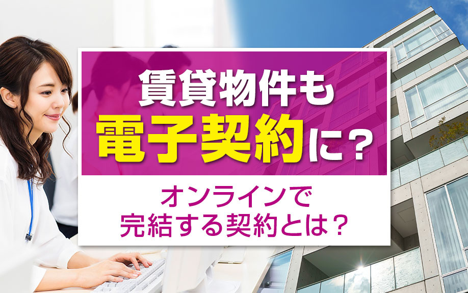 賃貸物件も電子契約に?オンラインで完結する契約とは?の画像