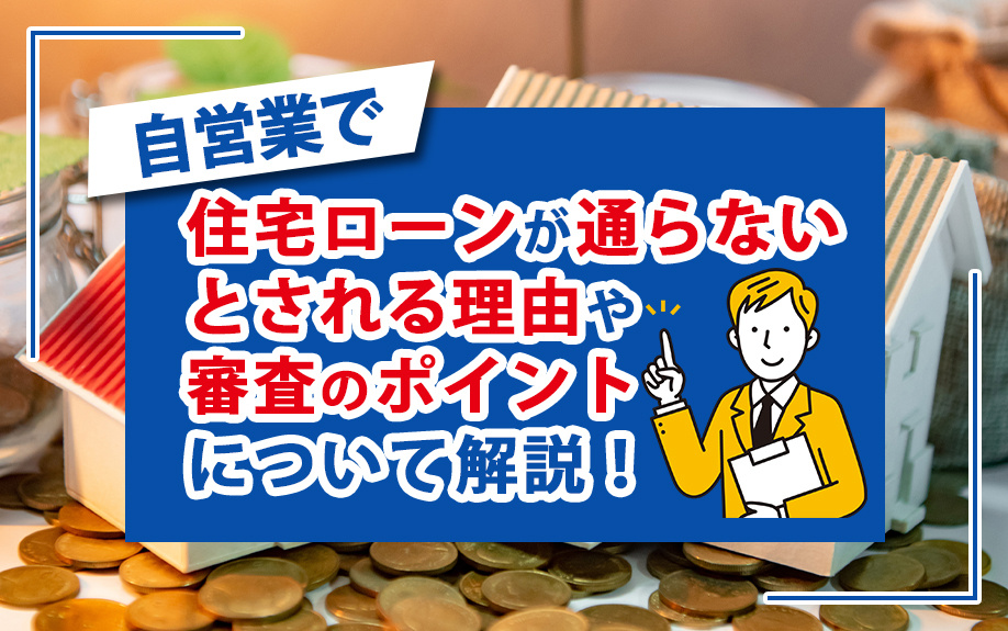 自営業で住宅ローンが通らないとされる理由や審査のポイントについて解説！の画像