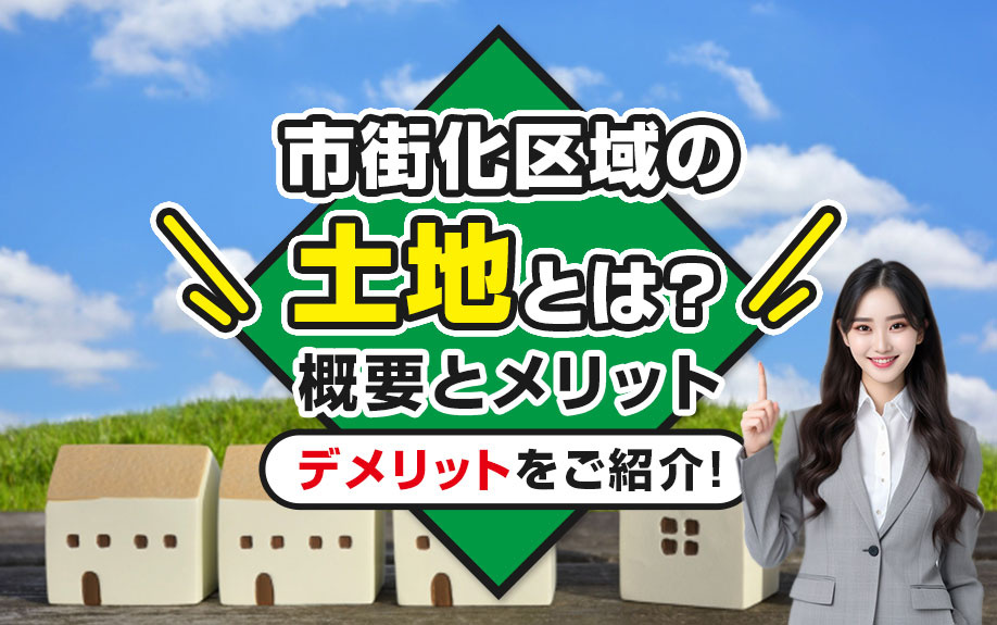 市街化区域の土地とは？概要とメリット・デメリットをご紹介！