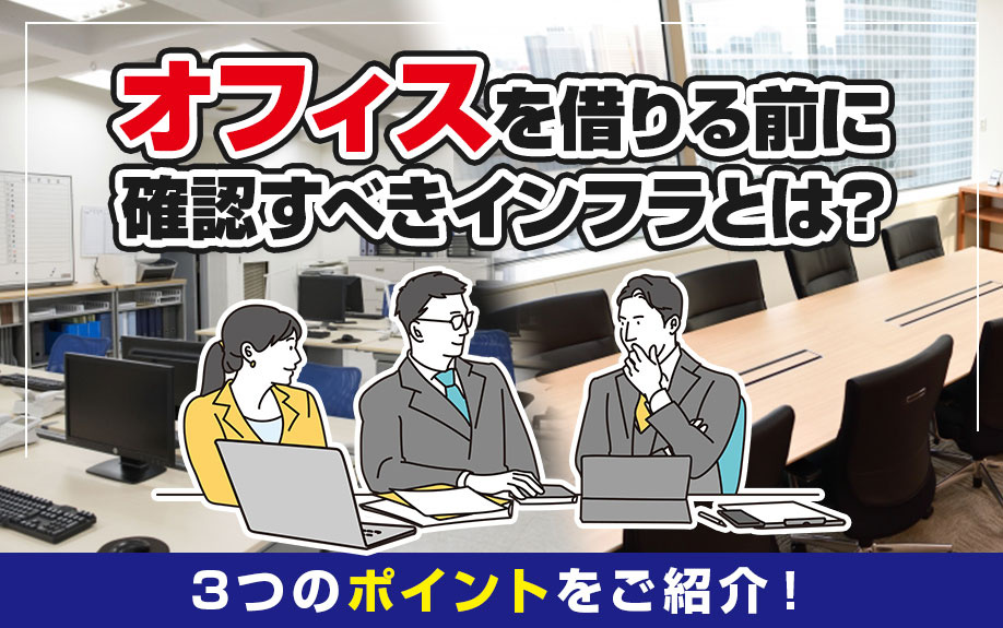オフィスを借りる前に確認すべきインフラとは？3つのポイントをご紹介！