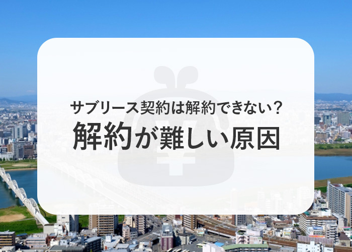 サブリース契約は解約できない？サブリースの解約が難しい原因について解説します！の画像