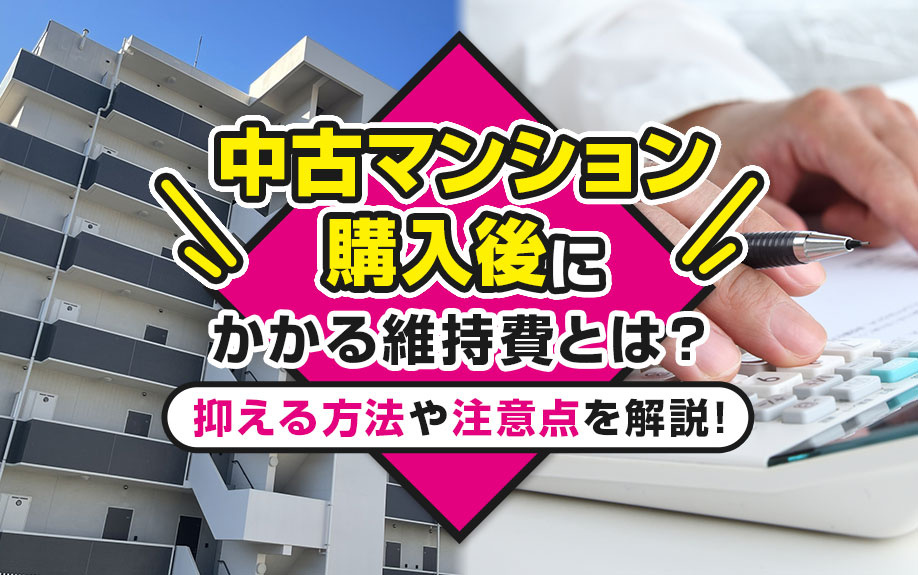 中古マンション購入後にかかる維持費とは？抑える方法や注意点を解説！