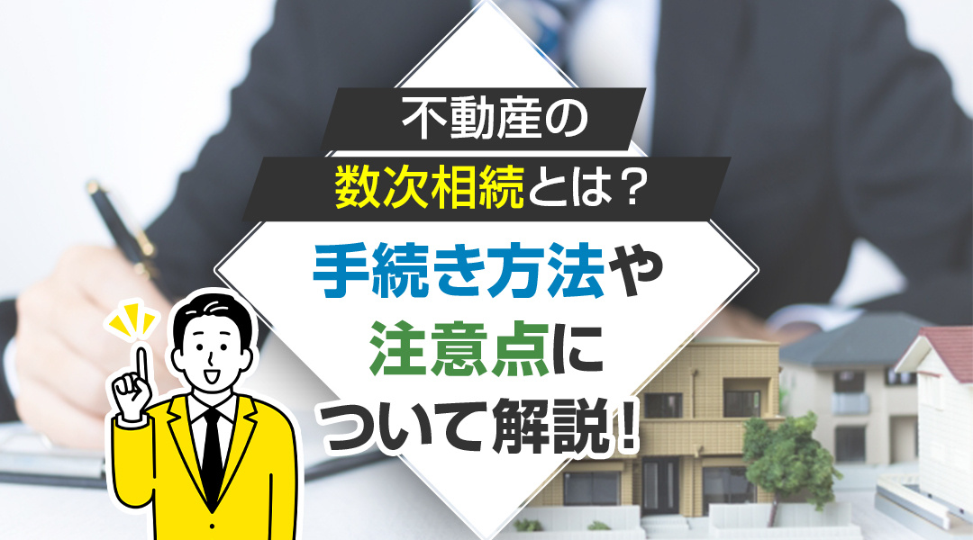不動産の数次相続とは？手続き方法や注意点について解説！の画像