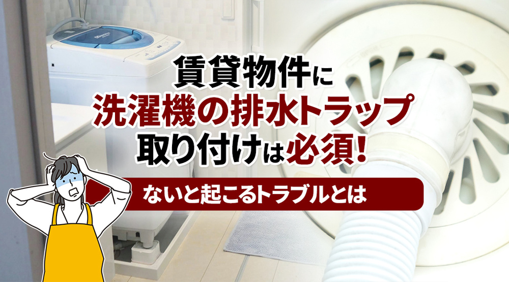 賃貸物件に洗濯機の排水トラップ取り付けは必須！ないと起こるトラブルとはの画像