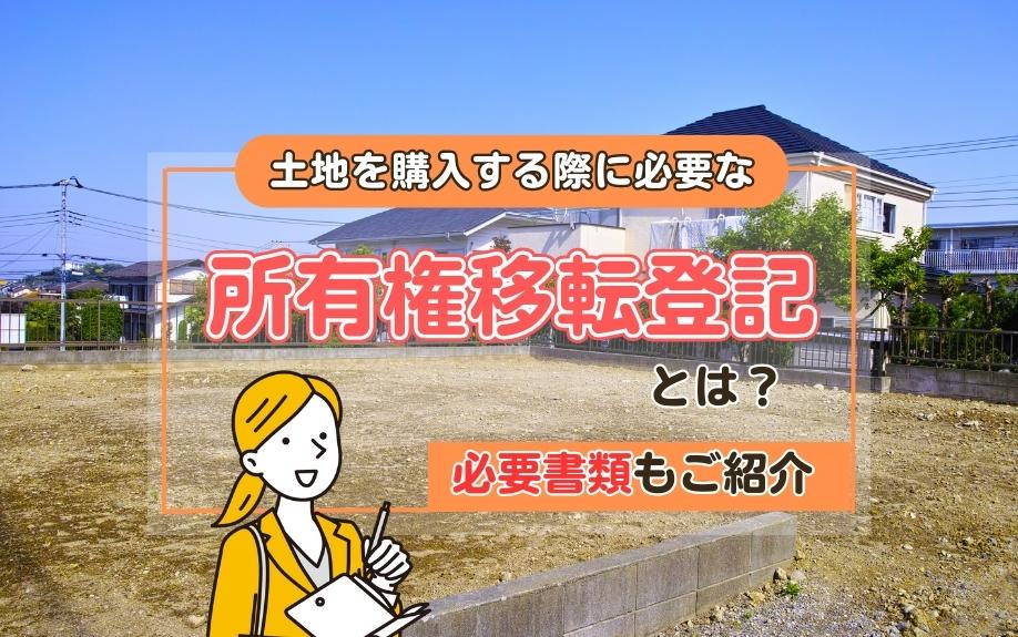 土地を購入する際に必要な「所有権移転登記」とは？必要書類もご紹介の画像
