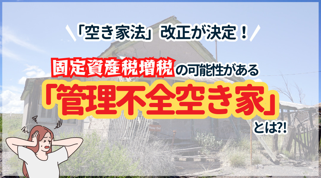 「空き家法」改正決定！固定資産税増税の可能性がある「管理不全空き家」とは？の画像