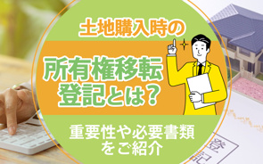 土地購入時の所有権移転登記とは？重要性や必要書類をご紹介の画像