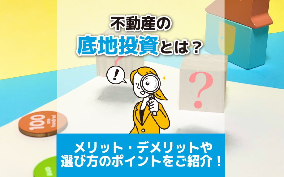 不動産の底地投資とは？メリット・デメリットや選び方のポイントをご紹介！