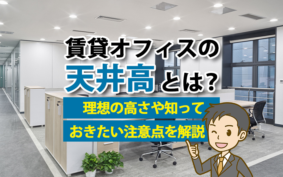 賃貸オフィスの天井高とは？理想の高さや知っておきたい注意点を解説！
