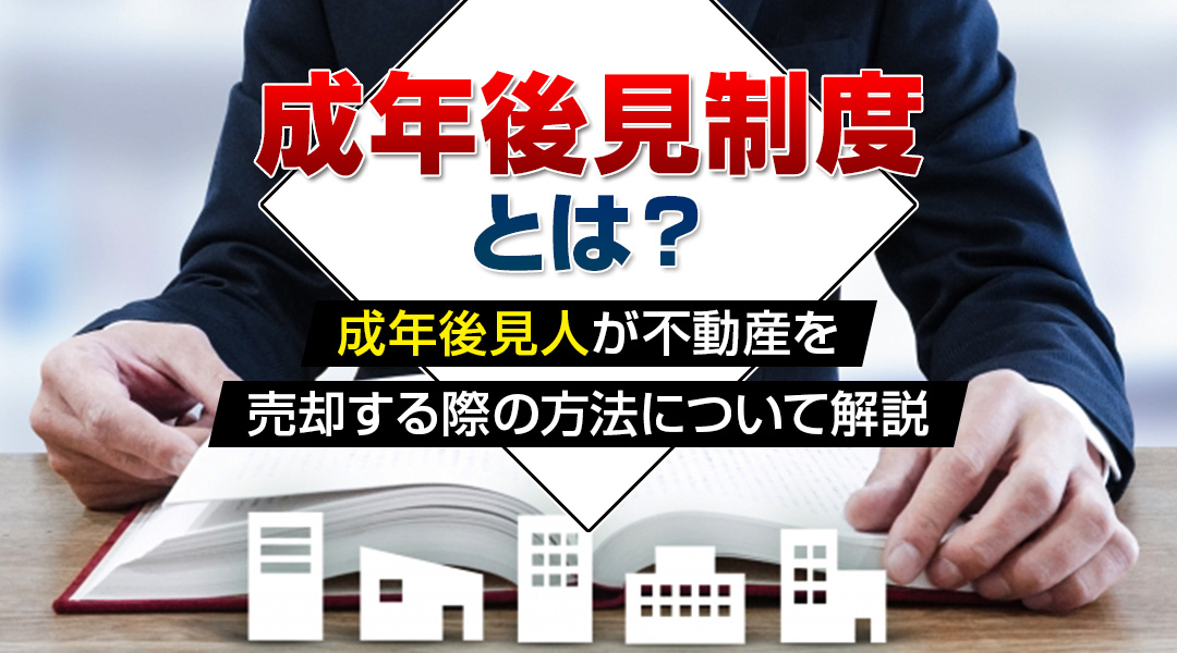 成年後見制度とは？成年後見人が不動産を売却する際の方法について解説
