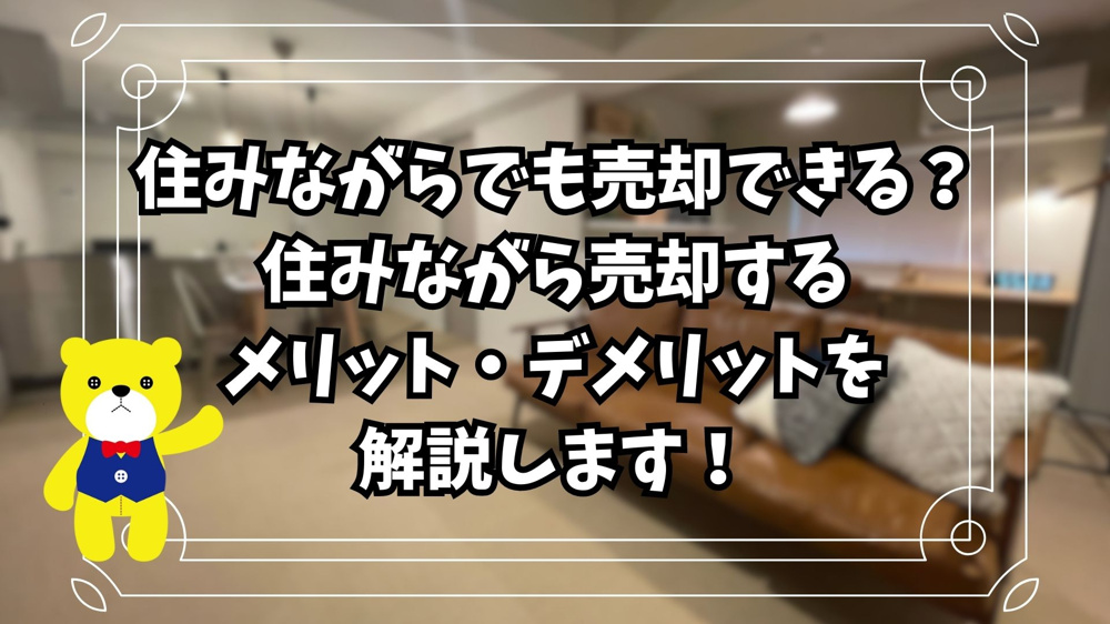 【不動産売却】住みながらでも売却できる？住みながら売却するメリット・デメリットを解説します！の画像
