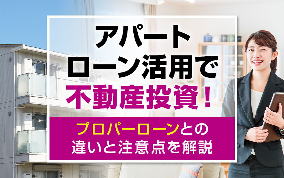 アパートローン活用で不動産投資！プロパーローンとの違いと注意点を解説