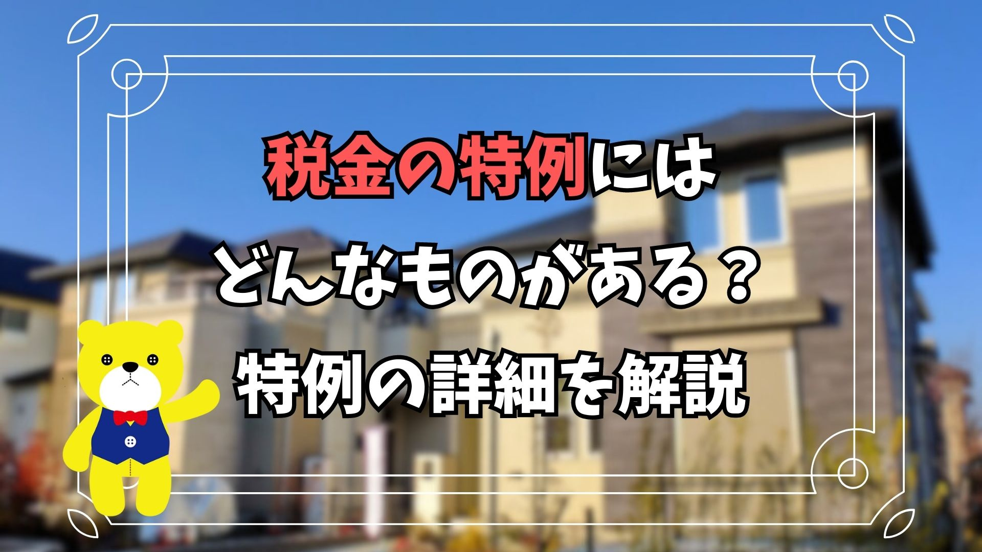 【不動産売却】税金の特例にはどんなものがある?特例の詳細を解説の画像