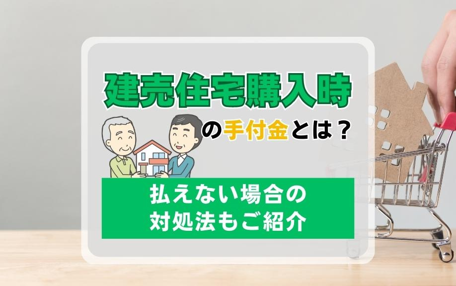 建売住宅購入時の手付金とは？払えない場合の対処法もご紹介