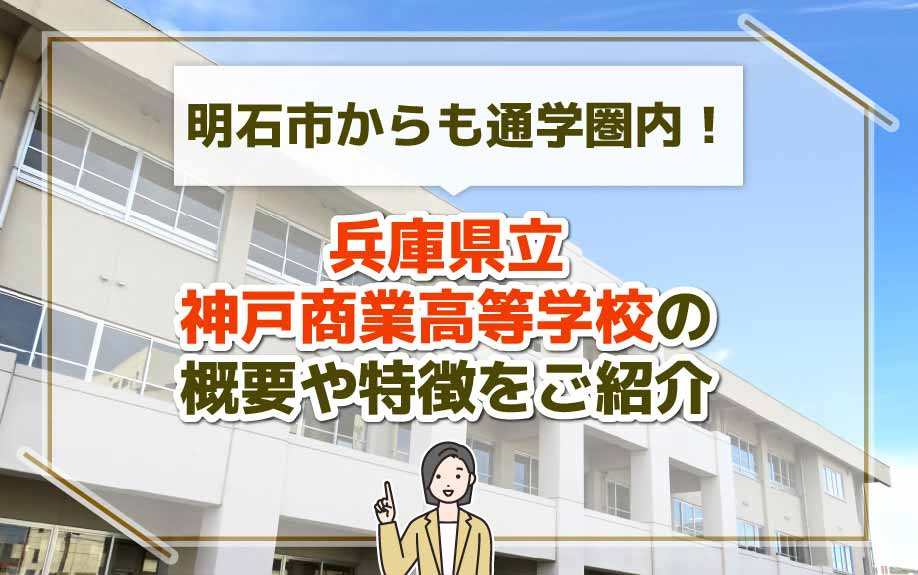 明石市からも通学圏内！兵庫県立神戸商業高等学校の概要や特徴をご紹介