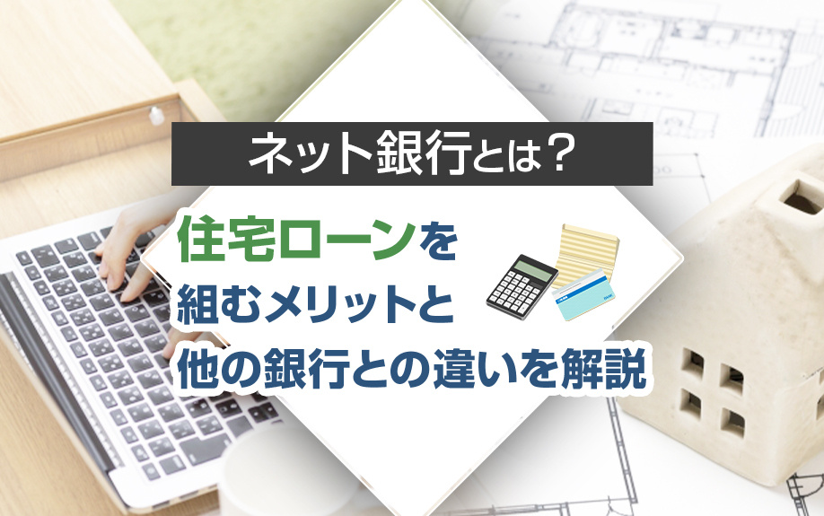 ネット銀行とは？住宅ローンを組むメリットと他の銀行との違いを解説