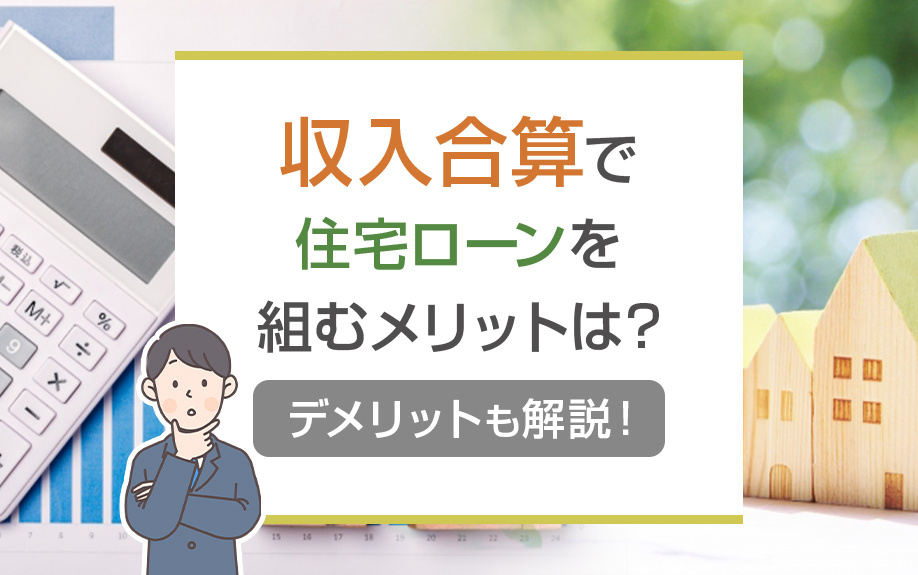 収入合算で住宅ローンを組むメリットは？デメリットも解説！