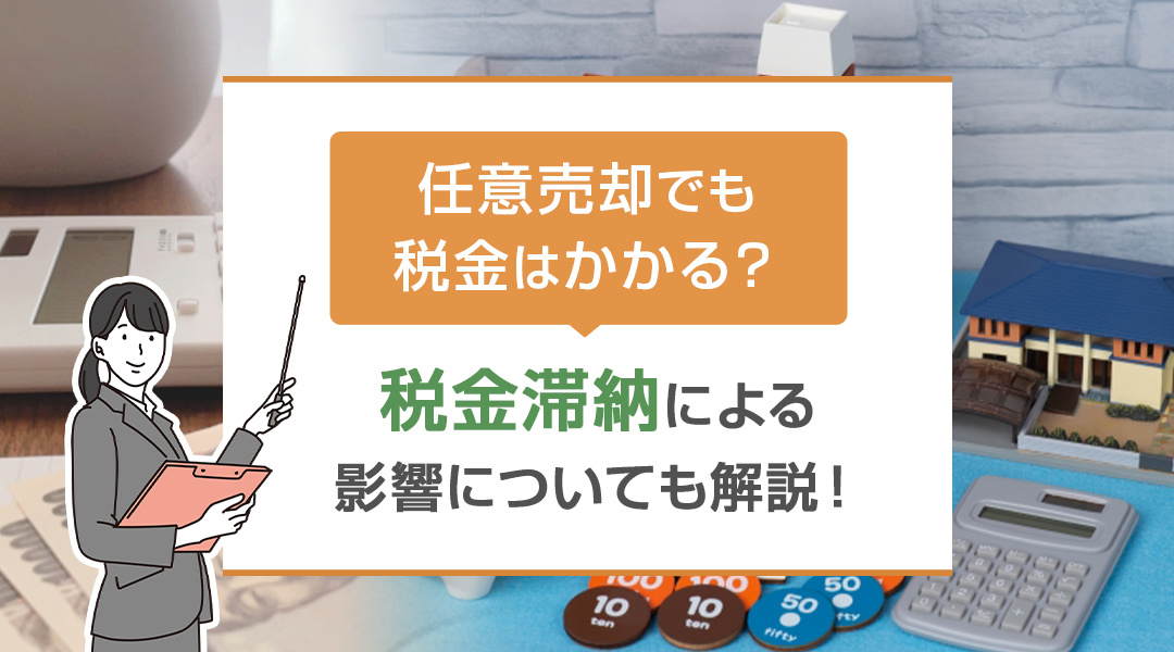 【2023年版】任意売却でも税金はかかる？税金滞納による影響についても解説！の画像