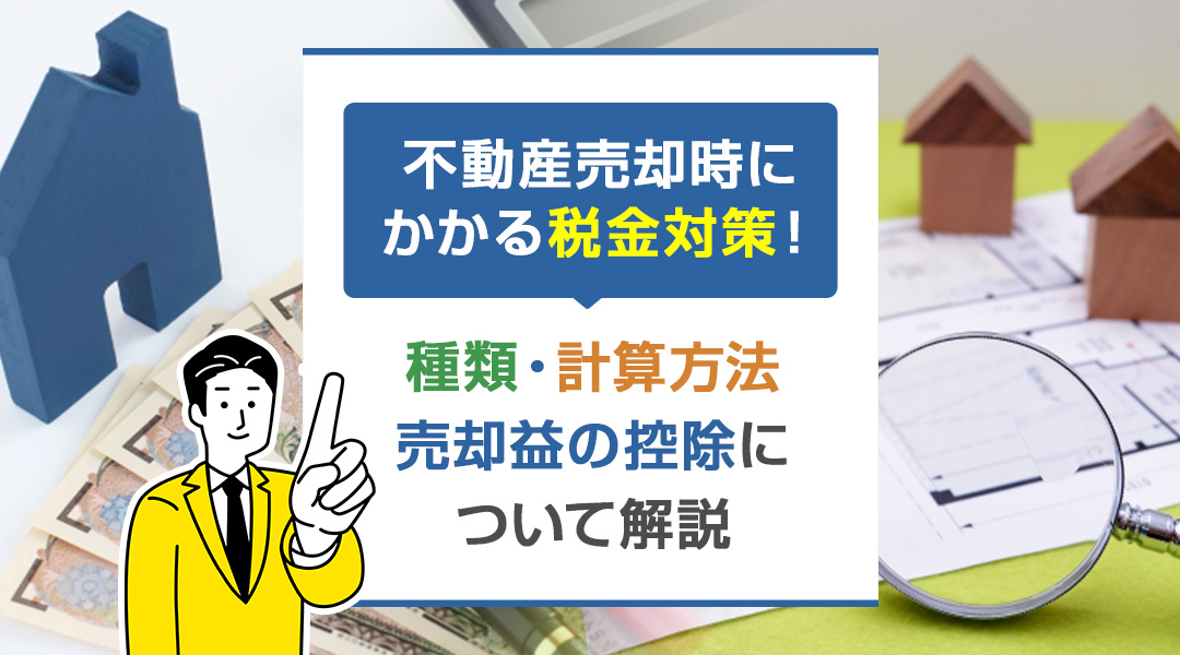 2023年｜不動産売却時にかかる税金対策！種類・計算方法・売却益の控除について解説の画像