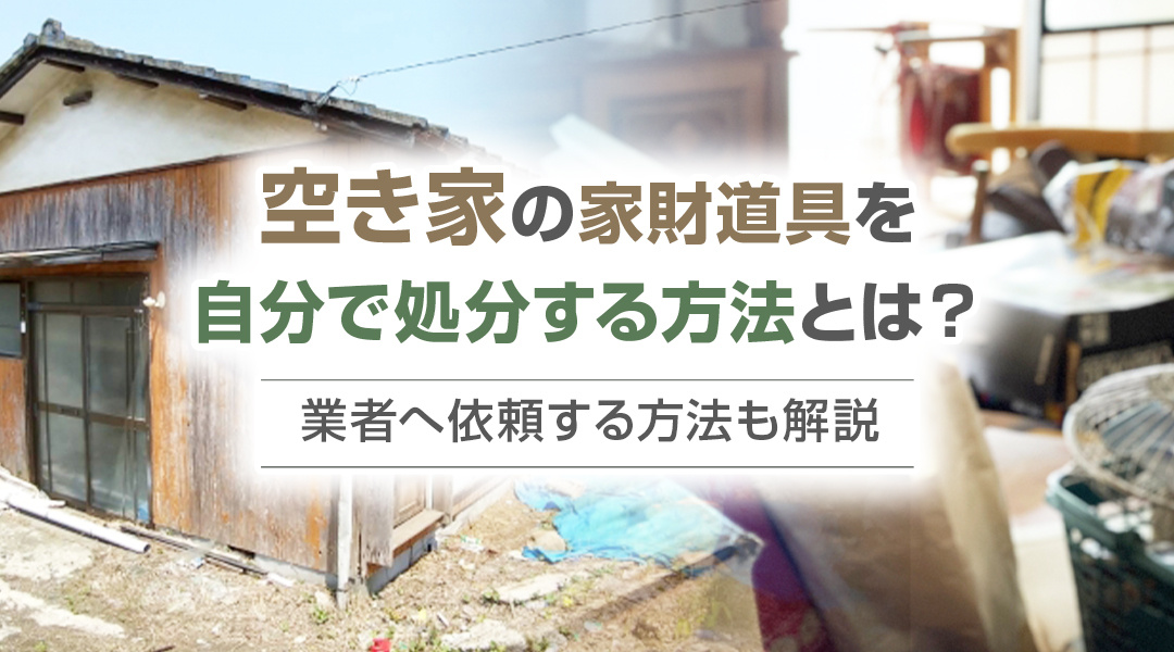 空き家の家財道具を自分で処分する方法とは？業者へ依頼する方法も解説の画像