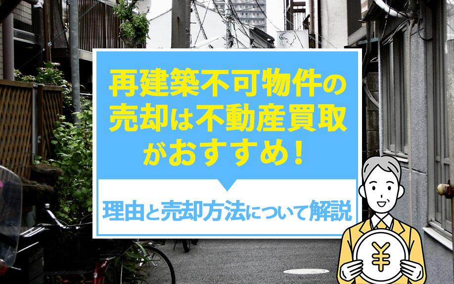 再建築不可物件の売却は不動産買取がおすすめ！理由と売却方法について解説の画像
