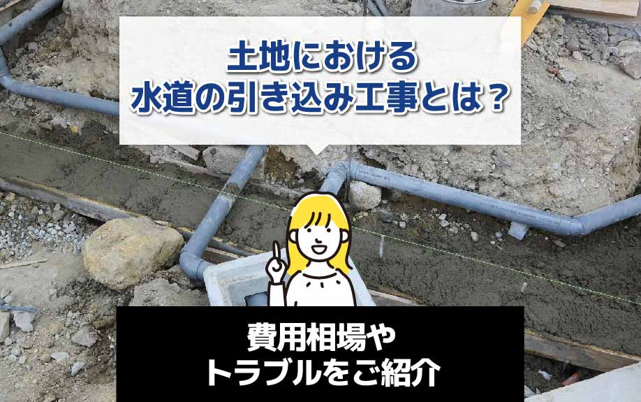 土地における水道の引き込み工事とは？費用相場やトラブルをご紹介の画像