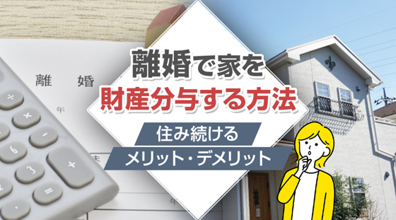 【2026年版】離婚で家を財産分与する方法や住み続けるメリット・デメリットの画像