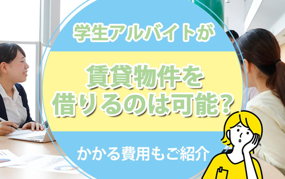 学生アルバイトが賃貸物件を借りるのは可能？かかる費用もご紹介の画像