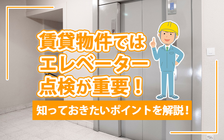 賃貸物件ではエレベーター点検が重要！知っておきたいポイントを解説！の画像