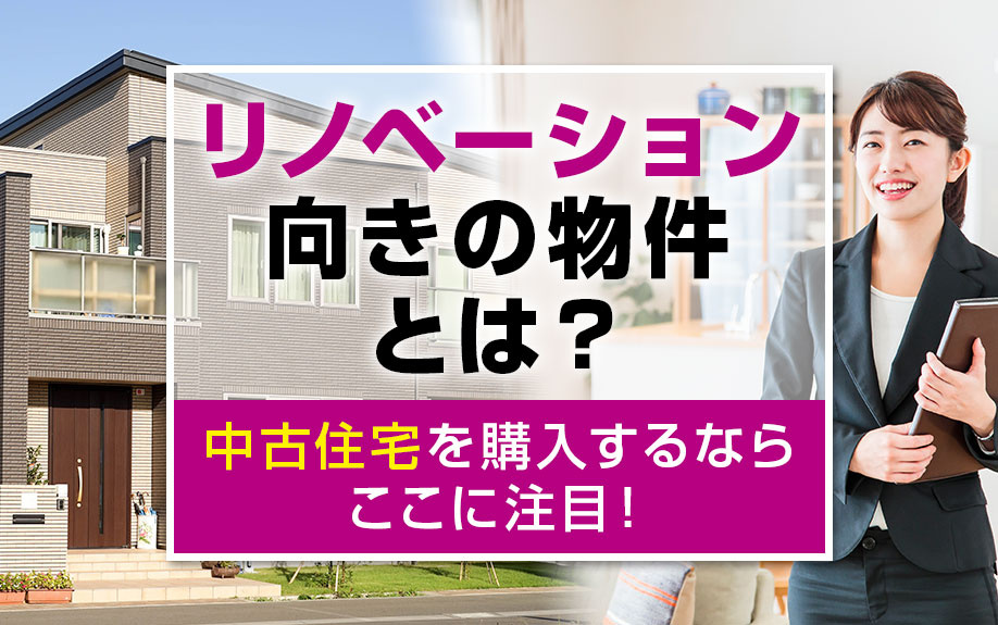 リノベーション向きの物件とは？中古住宅を購入するならここに注目！