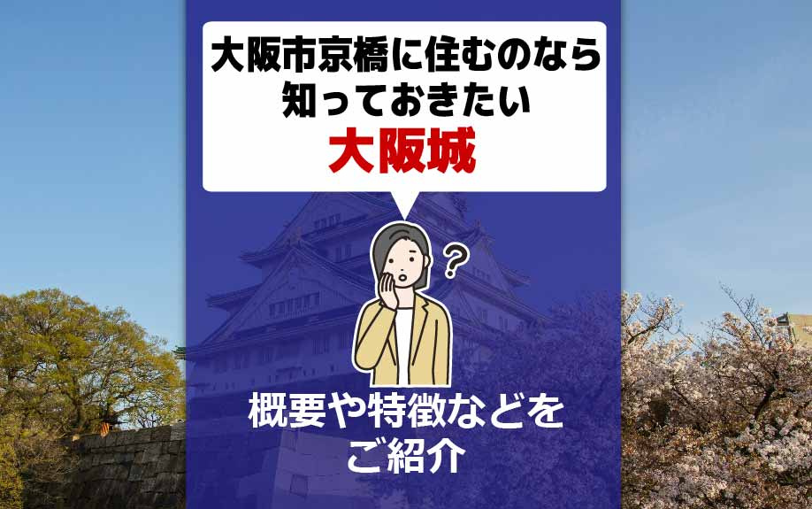 大阪市京橋に住むのなら知っておきたい大阪城の概要や特徴などをご紹介の画像