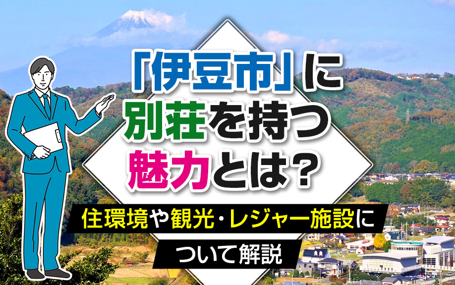 「伊豆市」に別荘を持つ魅力とは？住環境や観光・レジャー施設について解説