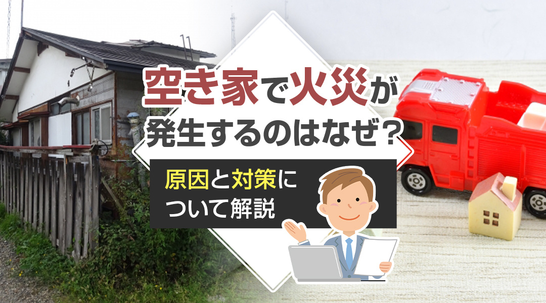 空き家で火災が発生するのはなぜ？原因と対策について解説の画像