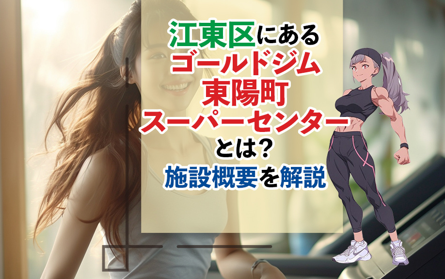 江東区にあるゴールドジム東陽町スーパーセンターとは？施設概要を解説の画像