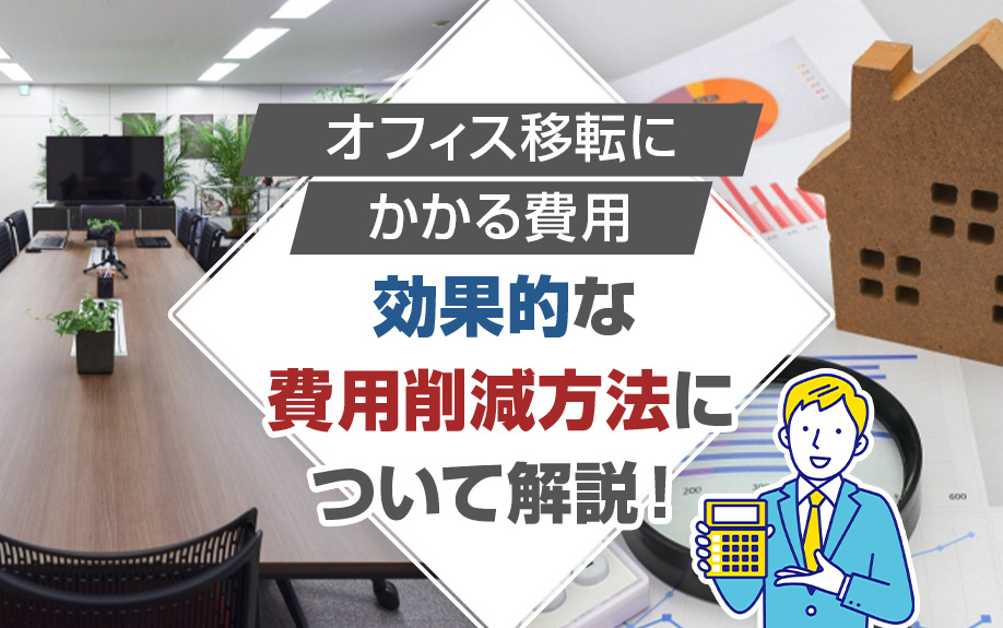 オフィス移転にかかる費用と効果的な費用削減方法について解説！