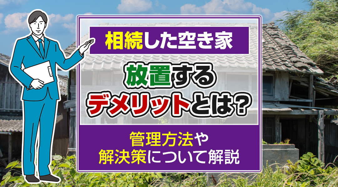 相続した空き家を放置するデメリットとは？管理方法や解決策について解説の画像