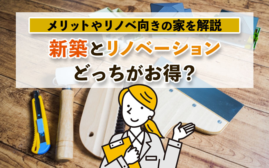 新築とリノベーションどっちがお得?メリットやリノベ向きの家を解説の画像