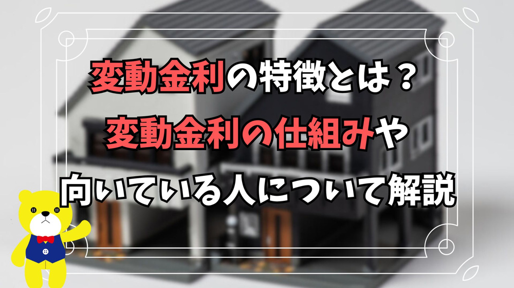 【住宅ローン】変動金利の特徴とは？変動金利の仕組みや向いている人について解説の画像