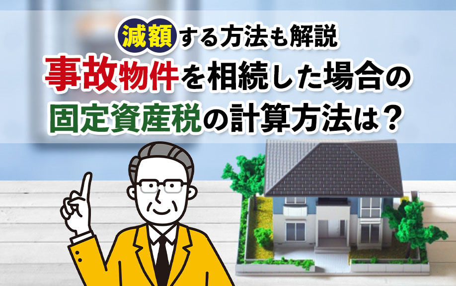 事故物件を相続した場合の固定資産税の計算方法は？減額する方法も解説