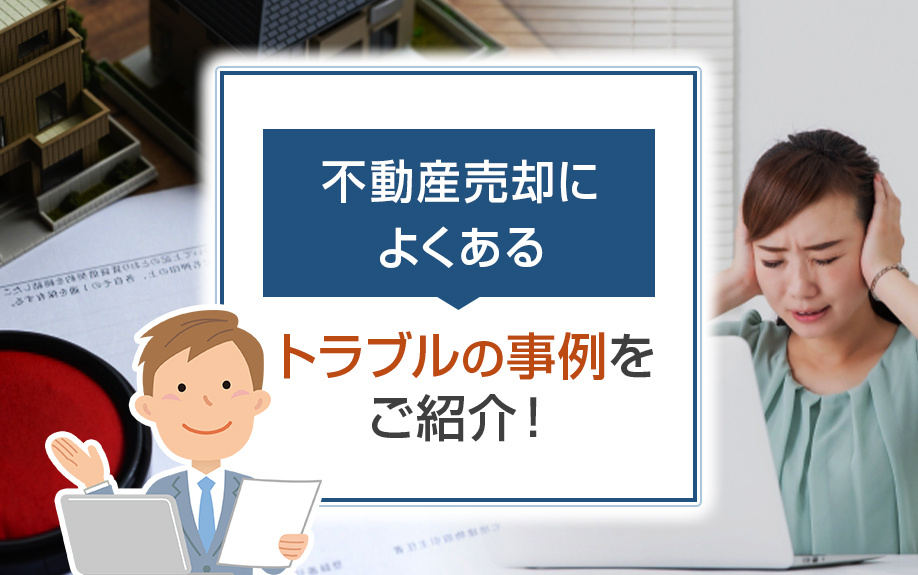 不動産売却によくあるトラブルの事例をご紹介！