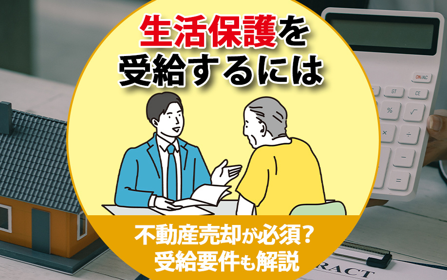 生活保護を受給するには不動産売却が必須？受給要件も解説の画像
